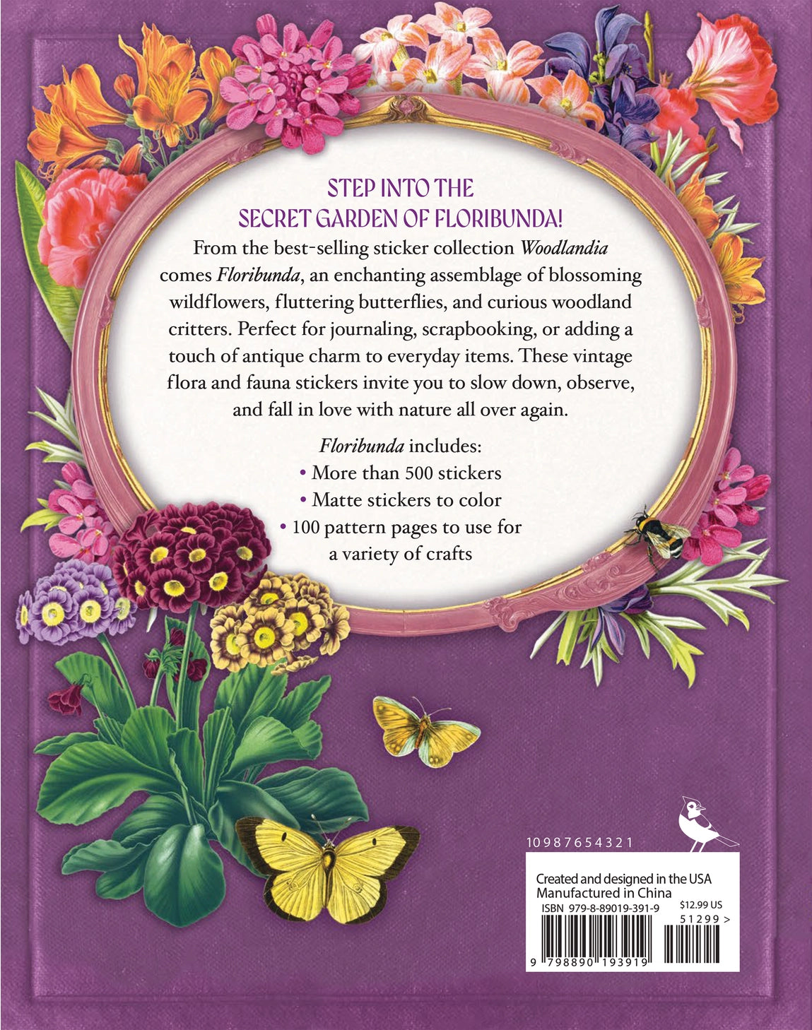Welcome to Floribunda!
Step into a secret garden where wildflowers bloom, butterflies flutter, and woodland creatures wander through sun-dappled clearings. Invite magic and wonder into your life with Floribunda, a gorgeous selection of stickers featuring vintage flora and fauna illustrations, curated from the best-selling Sticker Emporium collection, Woodlandia.
This stunning sticker book contains more than 500 stickers with beautiful botanical and naturalist illustrations from the Gilded Age through the 1