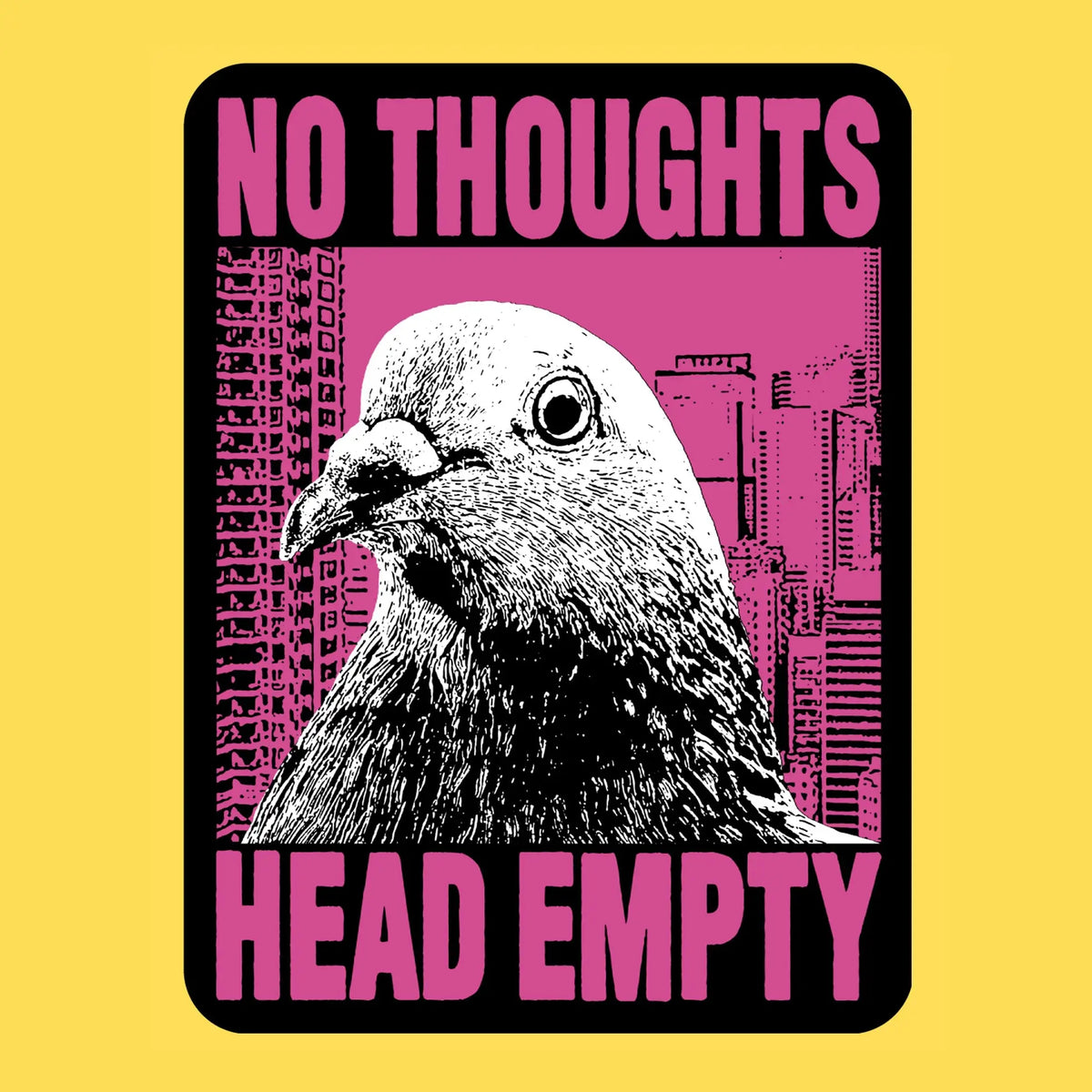 Wicked Clothes - No Thoughts Vinyl Sticker
An extreme close-up of a pigeon staring at absolutely nothing in front of a hot pink skyline. No thoughts. Head empty. The most enlightened being in the city.
• Durable & weatherproof
• Made of thick vinyl which protects from scratching, rain & sunlight
• Size: 2.26" x 3" inches