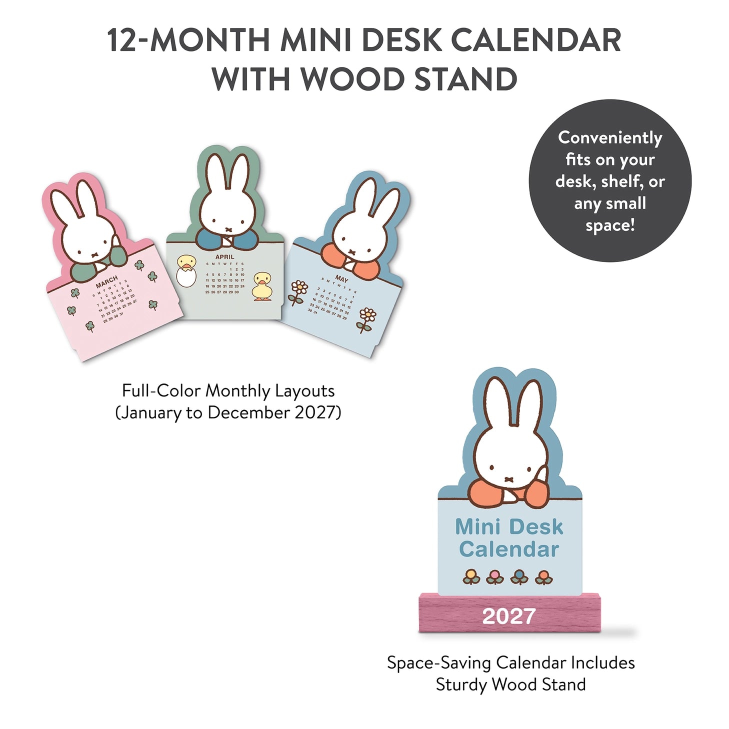Welcome the new year with this adorable Miffy Desk Calendar (Jan.–Dec. 2027). Each month is printed on a sturdy, die-cut card featuring the iconic bunny in pastel colors and seasonal artwork. Place the current month on the included wooden stand for a sweet, simple calendar reference you’ll enjoy all year long.

• Box: 3.75"w x 5.25"h 
• 12 months (Jan.–Dec. 2027) 
• 13 sheets; 300 gsm acid-free, FSC®-certified paper 
• Shrink-wrapped in paper box 
• Includes sturdy wood stand 

© Mercis bv