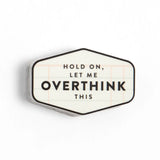 Introducing our Hold On, Let Me Overthink This Decal Sticker—a must-have for every overthinker! This playful sticker captures those moments when you need extra time to ponder life’s dilemmas. Perfect for your laptop or planner, it’s a lighthearted reminder that it’s okay to take your time. It also makes a great gift for friends who share your overthinking tendencies—because who doesn’t appreciate a little humor? Embrace your unique thought process and let the world know: sometimes, you just need to pause an