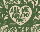 Ask Me About My Plants Vinyl Sticker by Molly Illustration

This kiss cut sticker of my original artwork is printed on waterproof vinyl. Perfect for water-bottles, laptops, notebooks, helmets, bikes, skateboards and more.