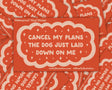 Cancel My Plans: Dog Vinyl Sticker by Molly Illustration

Everything is cancelled - the dog just got comfy!

This kiss cut sticker of my original artwork is printed on waterproof vinyl. Perfect for water-bottles, laptops, notebooks, helmets, bikes, skateboards and more.