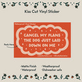 Cancel My Plans: Dog Vinyl Sticker by Molly Illustration

Everything is cancelled - the dog just got comfy!

This kiss cut sticker of my original artwork is printed on waterproof vinyl. Perfect for water-bottles, laptops, notebooks, helmets, bikes, skateboards and more.