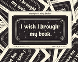 I Wish I Brought My Book Vinyl Sticker by Molly Illustration

This kiss cut sticker of my original artwork is printed on waterproof vinyl. Perfect for water-bottles, laptops, notebooks, helmets, bikes, skateboards and more.