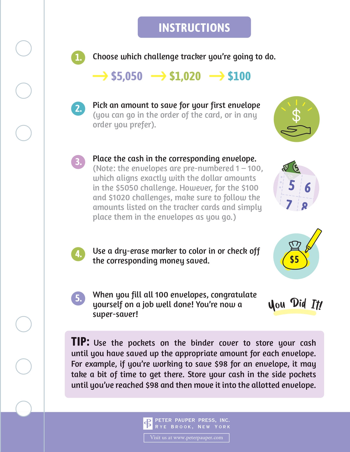 Sturdy 6-ring binder with magnetic closure flap comes with 100 pre-numbered envelopes. Use them to save $100, $1,020, or $5,050! Includes 3 reusable tracker cards. Inside cover pockets hold your cash until you've saved enough to move it into the appropriate envelope. See your savings build as you fill each envelope and track each contribution! Before you know it, you'll have reached your 100th envelope, achieving Super Saver status!

Binder measures 6-3/4'' wide x 9-1/8'' high.
Instructions and 3 reusable t