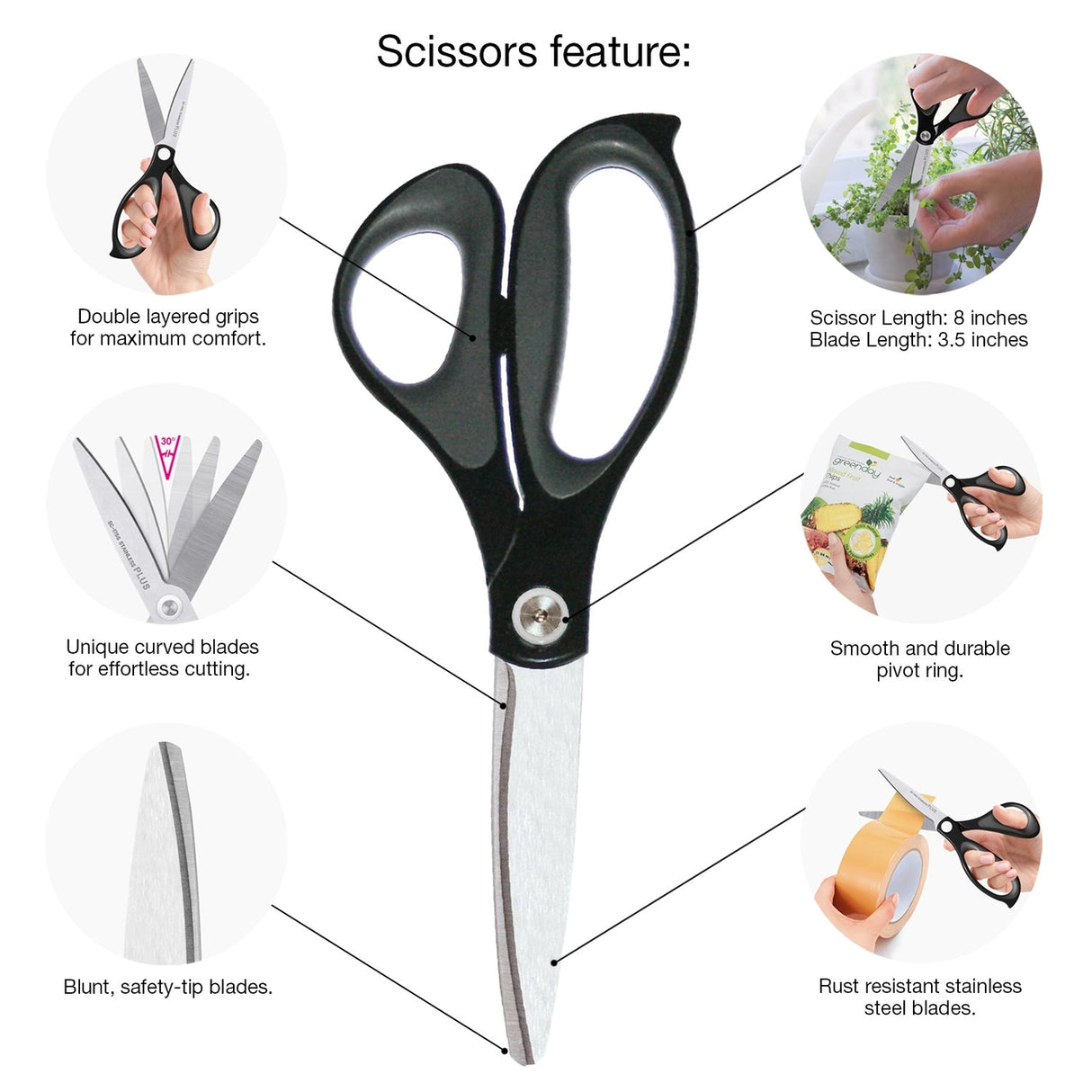 • Revolutionary curved blades offer 2x the cutting force of straight edge scissors. 
• Unique curved blades continuously cut at the ideal angle of 30 degrees. 
• Effortless cutting from the pivot point to the scissor tip. 
• Double layered grips for maximum comfort. 
• Smooth and durable pivot ring. 
• Stainless steel blades. 
• Available in multiple sizes and colors. 
Scissor Length: 8 in